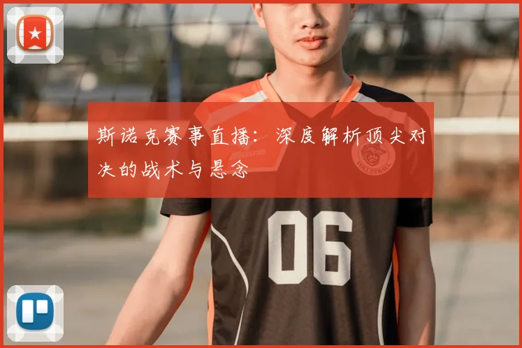 斯诺克赛事直播：深度解析顶尖对决的战术与悬念